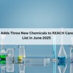 ECHA Adds Three New Chemicals to REACH Candidate List in June 2025