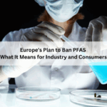 Europe’s Plan to Ban PFAS: What It Means for Industry and Consumers