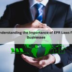 Understanding the Importance of EPR Laws for Businesses