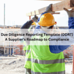 Due Diligence Reporting Template (DDRT): A Supplier’s Roadmap to Compliance