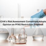 ECHA’s Risk Assessment Committee Adopts Opinion on PFAS Restriction Proposal