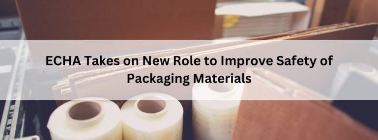 ECHA Takes on New Role to Improve Safety of Packaging Materials (1) ECHA Takes on New Role to Improve Safety of Packaging Materials (1)