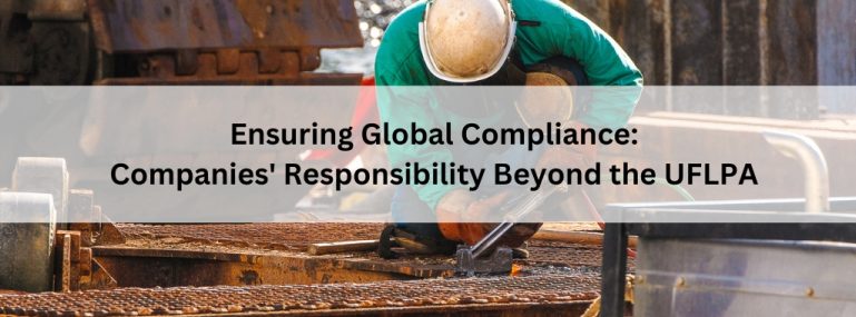 Ensuring Global Compliance: Companies’ Responsibility Beyond the UFLPA Ensuring Global Compliance: Companies' Responsibility Beyond the UFLPA