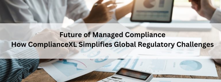 Future of Managed Compliance How ComplianceXL Simplifies Global Regulatory Challenges