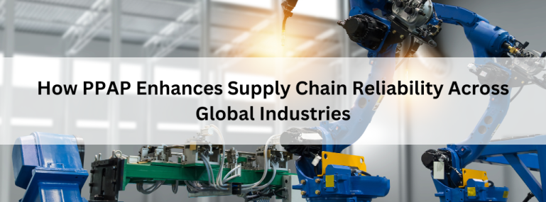 How PPAP Enhances Supply Chain Reliability Across Global Industries