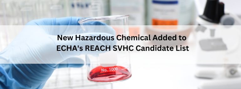 New Hazardous Chemical Added to ECHA’s REACH SVHC Candidate List New Hazardous Chemical Added to ECHA's REACH SVHC Candidate List