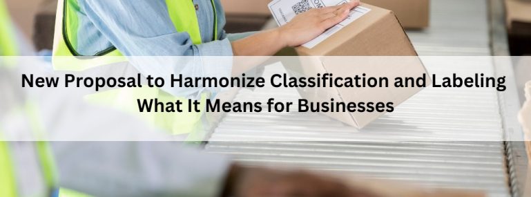 New Proposal to Harmonize Classification and Labeling What It Means for Businesses
