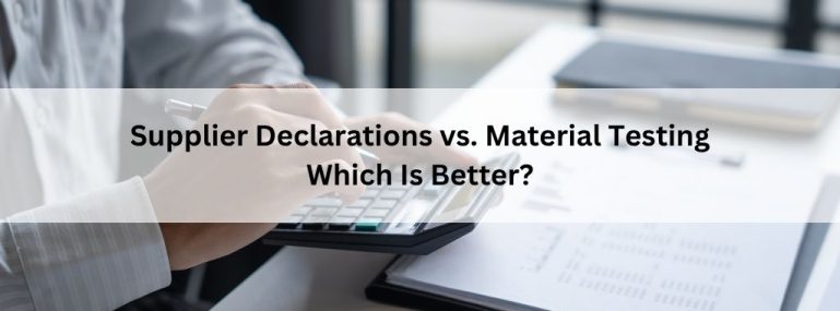 Supplier Declarations vs. Material Testing Which Is Better