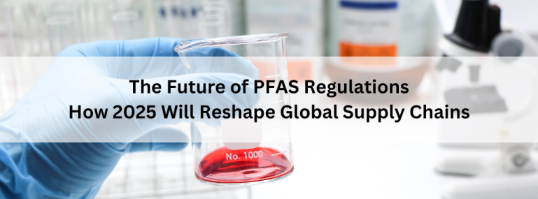 The Future of PFAS Regulations How 2025 Will Reshape Global Supply Chains